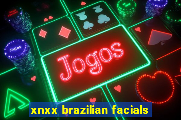 xnxx brazilian facials